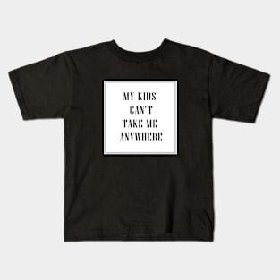 My Kids Can't Take Me Anywhere Kids T-Shirt